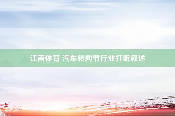 江南体育 汽车转向节行业打听叙述