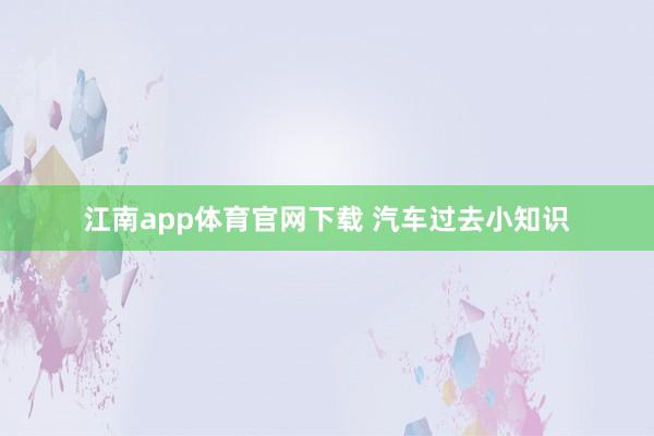江南app体育官网下载 汽车过去小知识