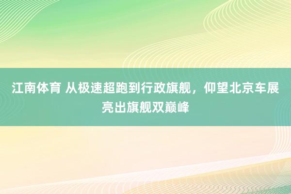 江南体育 从极速超跑到行政旗舰，仰望北京车展亮出旗舰双巅峰