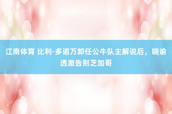 江南体育 比利·多诺万卸任公牛队主解说后，晓谕透澈告别芝加哥